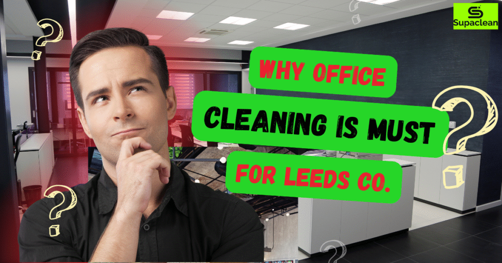 Why Professional Office Cleaning in Leeds is Essential for Modern Workplaces